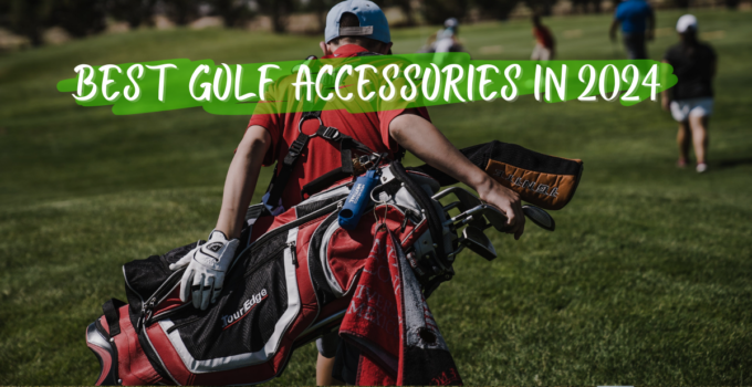 Best Golf Accessories 2024 – Essential Items for Every Golfer