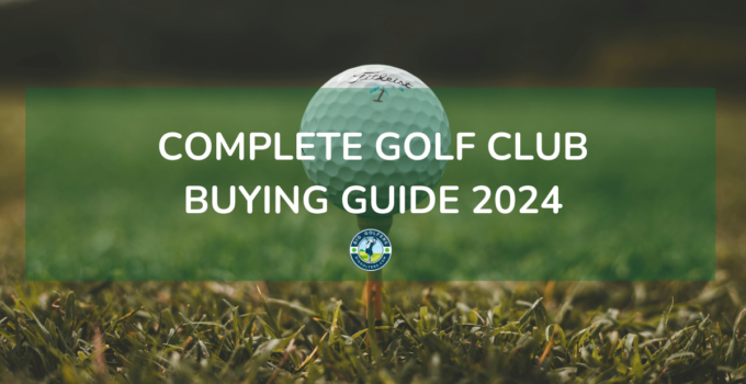 Complete Golf Club Buying Guide 2024